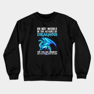 Do not meddle in the affairs of dragons for you are crunchy Crewneck Sweatshirt